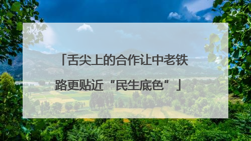 舌尖上的合作让中老铁路更贴近“民生底色”