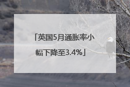 英国5月通胀率小幅下降至3.4%