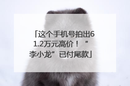 这个手机号拍出61.2万元高价！“李小龙”已付尾款