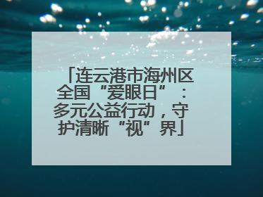 连云港市海州区全国“爱眼日”：多元公益行动，守护清晰“视”界
