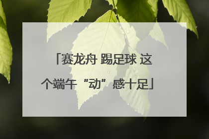 赛龙舟 踢足球 这个端午“动”感十足