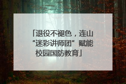 退役不褪色，连山“迷彩讲师团”赋能校园国防教育