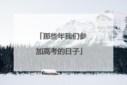 那些年我们参加高考的日子