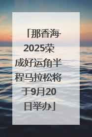 那香海·2025荣成好运角半程马拉松将于9月20日举办
