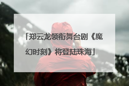 郑云龙领衔舞台剧《魔幻时刻》将登陆珠海
