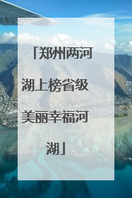 郑州两河湖上榜省级美丽幸福河湖