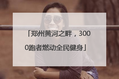 郑州黄河之畔，3000跑者燃动全民健身