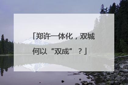 郑许一体化，双城何以“双成”？