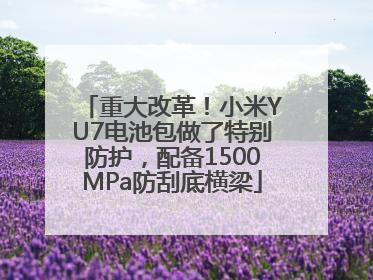 重大改革！小米YU7电池包做了特别防护，配备1500MPa防刮底横梁