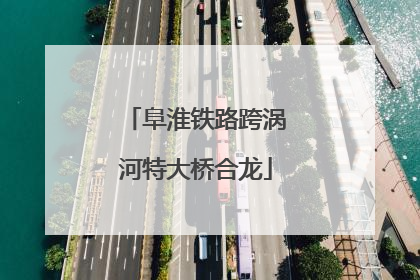 阜淮铁路跨涡河特大桥合龙