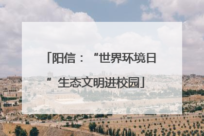 阳信：“世界环境日”生态文明进校园