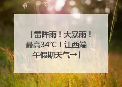 雷阵雨！大暴雨！最高34℃！江西端午假期天气→