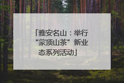 雅安名山：举行“蒙顶山茶”新业态系列活动