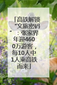 高铁解锁“文旅密码”：张家界年迎4600万游客，每10人中1人乘高铁而来