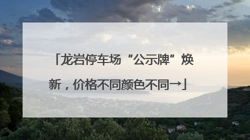 龙岩停车场“公示牌”焕新，价格不同颜色不同→