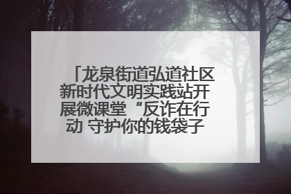 龙泉街道弘道社区新时代文明实践站开展微课堂“反诈在行动 守护你的钱袋子”反诈宣讲活动
