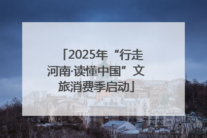 2025年“行走河南·读懂中国”文旅消费季启动