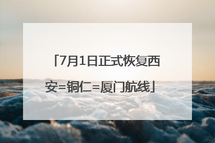 7月1日正式恢复西安=铜仁=厦门航线