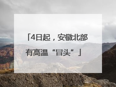 4日起，安徽北部有高温“冒头”