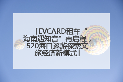 EVCARD租车“海南遇知音”再启程，520海口巡游探索文旅经济新模式